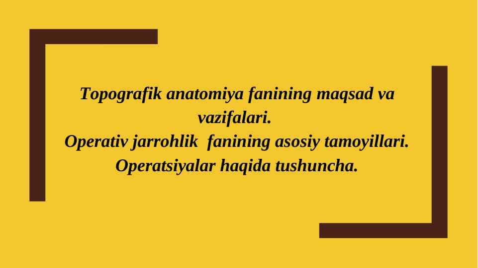 Topografik anatomiya fanining maqsad va vazifalari. Operativ jarrohlik fanining asosiy tamoyillari. Operatsiyalar haqida tushuncha