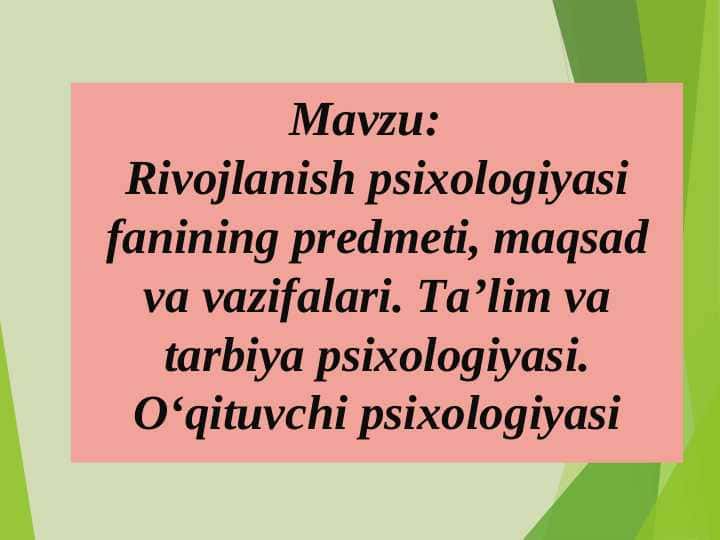 Rivojlanish psixologiyasi fanining predmeti, maqsad va vazifalari. Ta’lim va tarbiya psixologiyasi. O‘qituvchi psixologiyasi