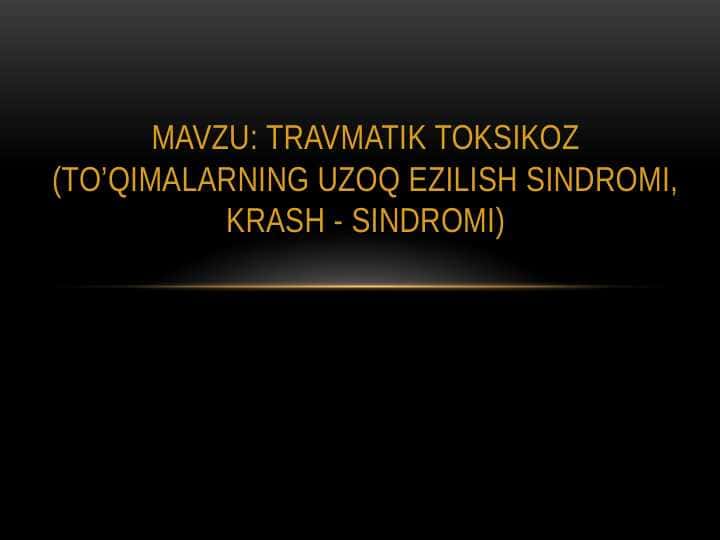 TRAVMATIK TOKSIKOZ (TO’QIMALARNING UZOQ EZILISH SINDROMI, KRASH - SINDROMI)