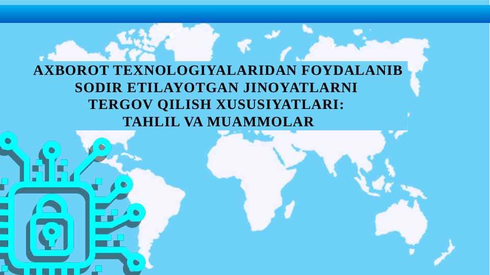 AXBOROT TEXNOLOGIYALARIDAN FOYDALANIB SODIR ETILAYOTGAN JINOYATLARNI TERGOV QILISH XUSUSIYATLARI: TAHLIL VA MUAMMOLAR