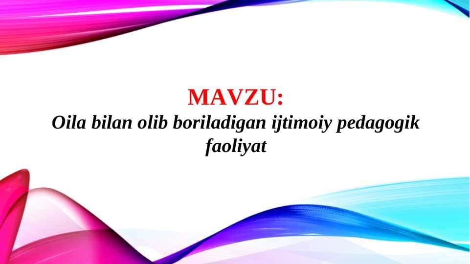 Oila bilan olib boriladigan ijtimoiy pedagogik faoliyat (TAQDIMOT)