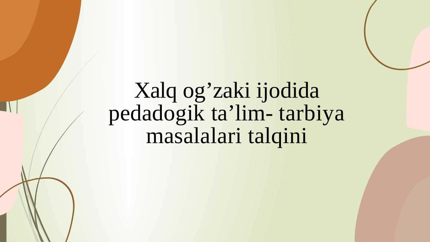 Xalq og‘zaki ijodida pedadogik ta’lim- tarbiya masalalari talqini