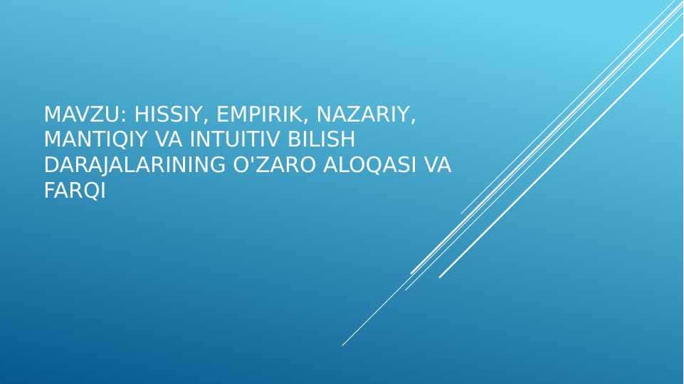 hissiy, empirik, nazariy, mantiqiy va intuitiv bilish darajalarining o'zaro aloqasi va farqi