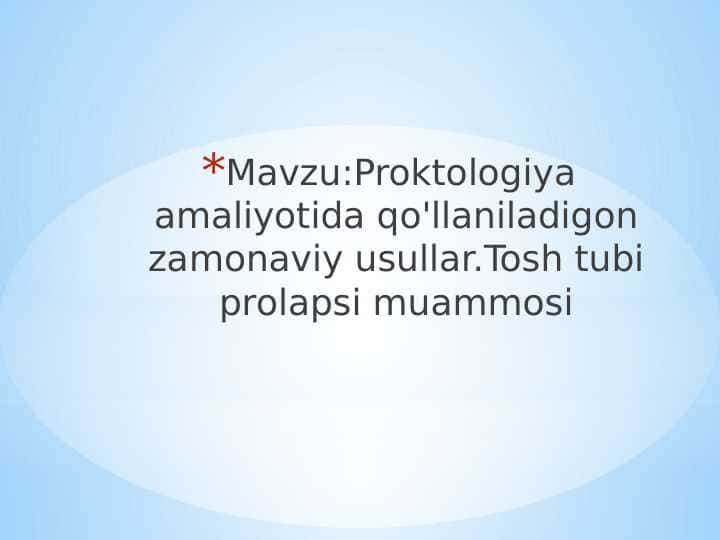 Proktologiya amaliyotida qo'llaniladigon zamonaviy usullar.Tosh tubi prolapsi muammosi