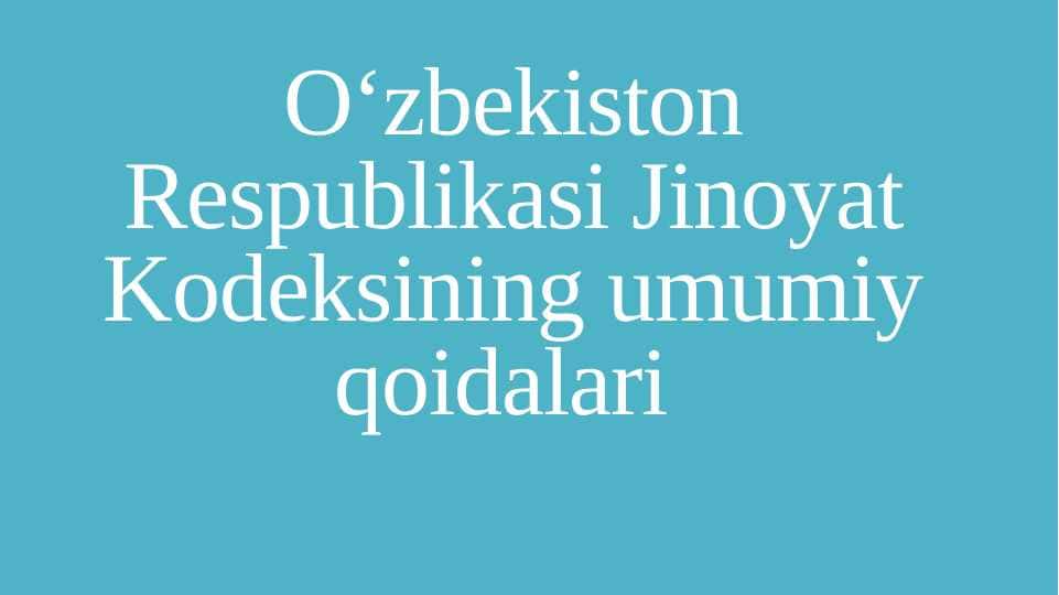 O‘zbekiston Respublikasi Jinoyat Kodeksining umumiy qoidalari