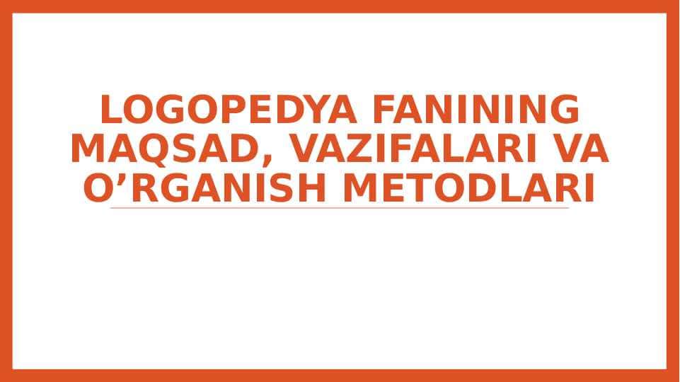 Logopedya fanining maqsad, vazifalari va o’rganish metodlari