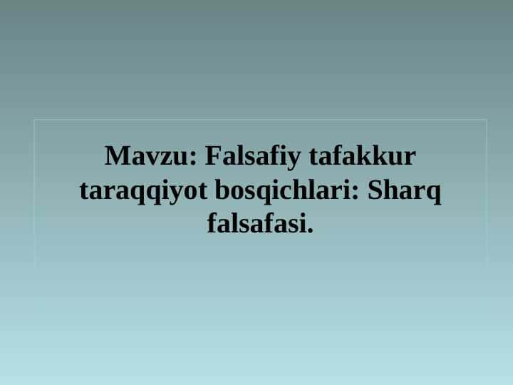 Falsafiy tafakkur taraqqiyot bosqichlari Sharq falsafasi.