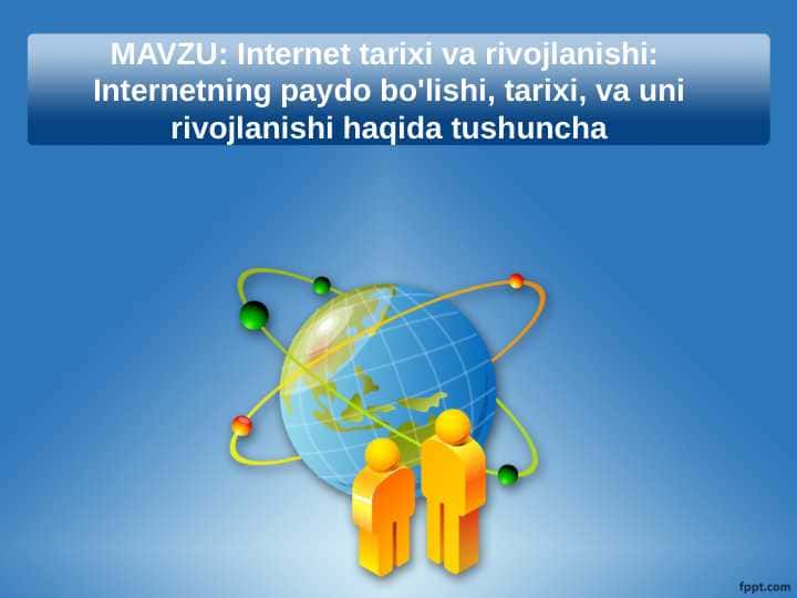 Internet tarixi va rivojlanishi -Internetning paydo bo'lishi, tarixi, va uni rivojlanishi haqida tushuncha