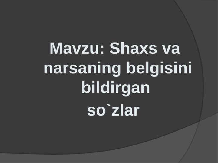 Shaxs va narsaning belgisini bildirgan so`zlar