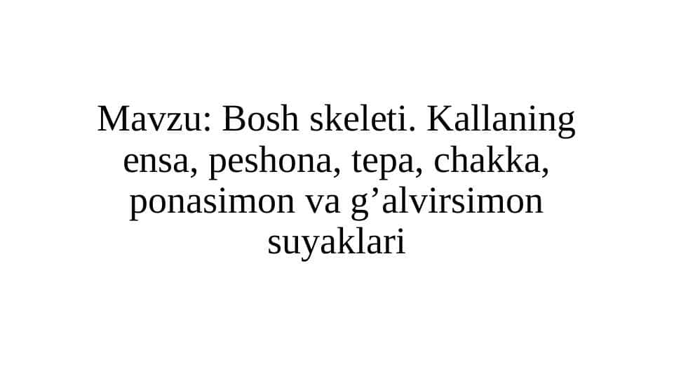 Bosh skeleti. Kallaning ensa, peshona, tepa, chakka, ponasimon va g’alvirsimon suyaklari