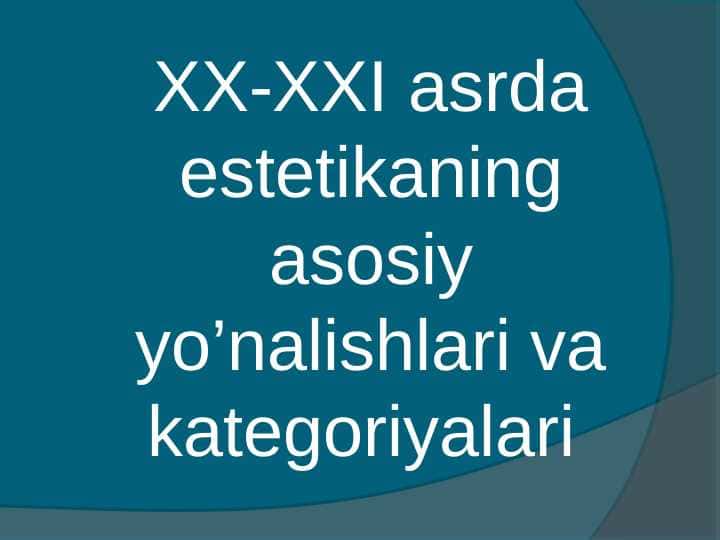 XX-XXI asrda estetikaning asosiy yo’nalishlari va kategoriyalari
