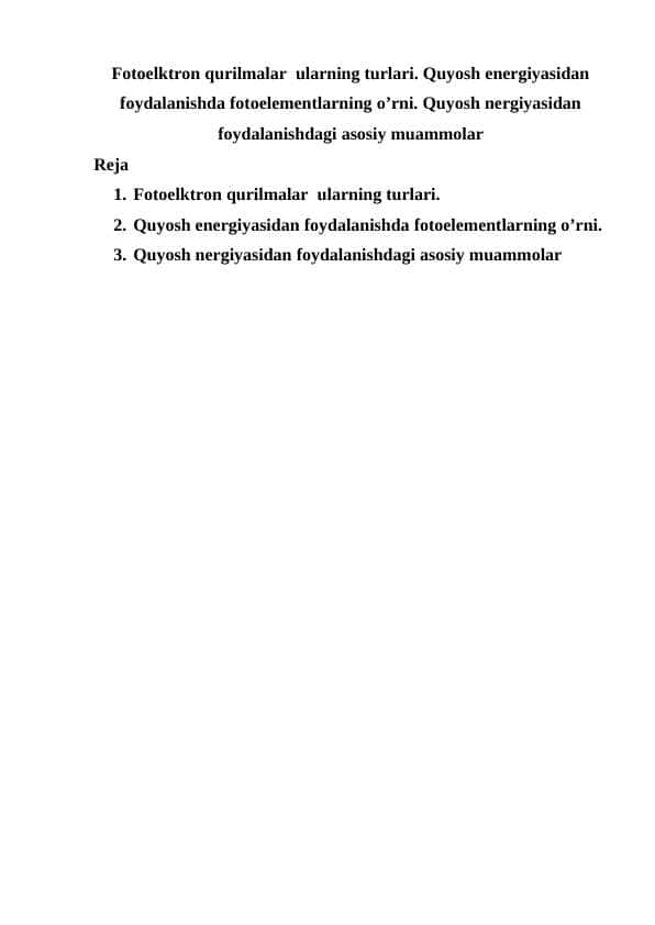 Fotoelktron qurilmalar ularning turlari. Quyosh energiyasidan foydalanishda fotoelementlarning o’rni. Quyosh nergiyasidan foydalanishdagi asosiy muammolar