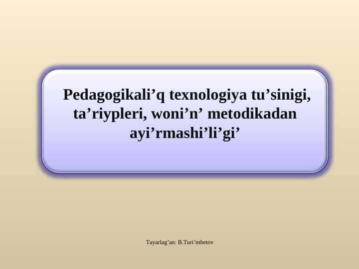 Pedagogikali’q texnologiya tu’sinigi, ta’riypleri, woni’n’ metodikadan ayi’rmashi’li’gi’