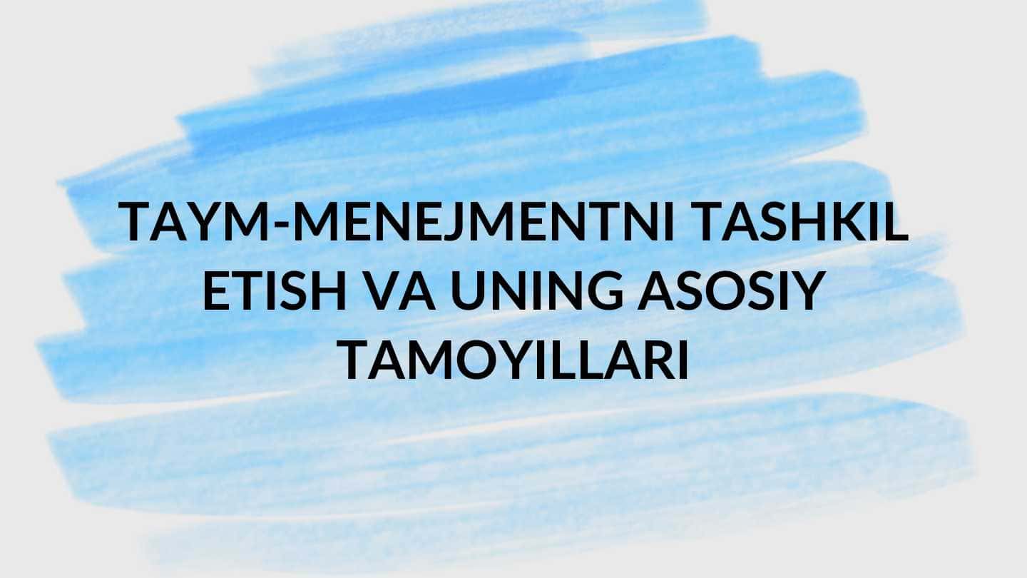TAYM-MENEJMENTNI TASHKIL ETISH VA UNING ASOSIY TAMOYILLARI