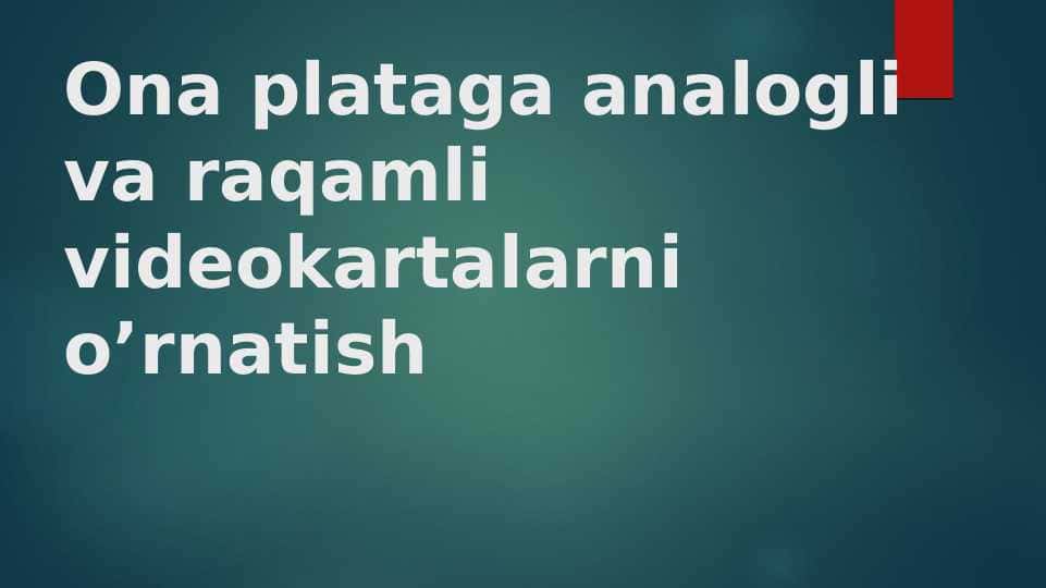 Ona plataga analogli va raqamli videokartalarni o’rnatish