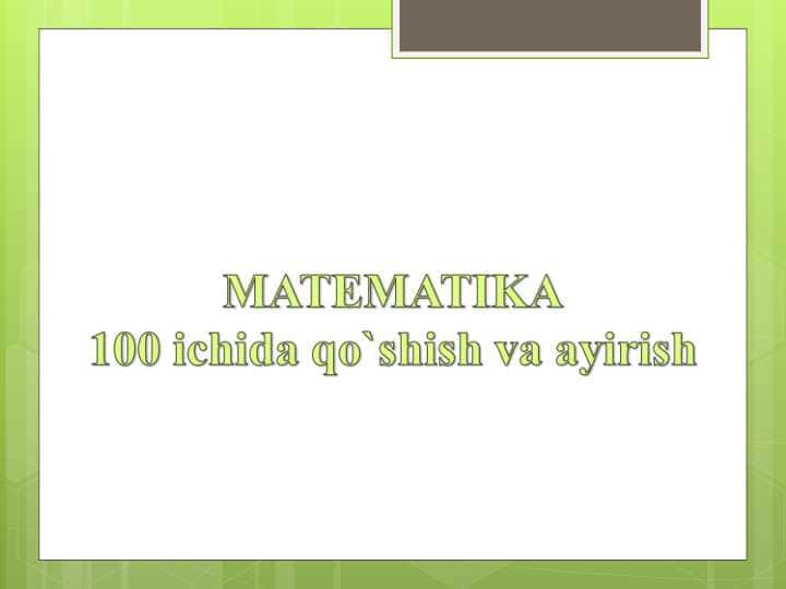 MATEMATIKA 100 ichida qo`shish va ayirish