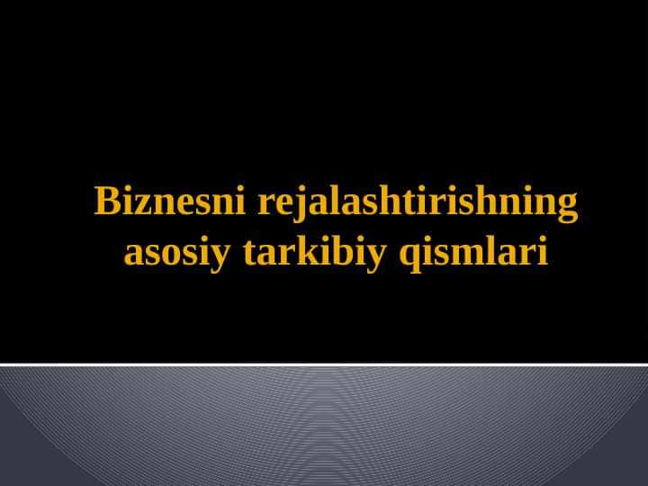 Biznesni rejalashtirishning asosiy tarkibiy qismlari