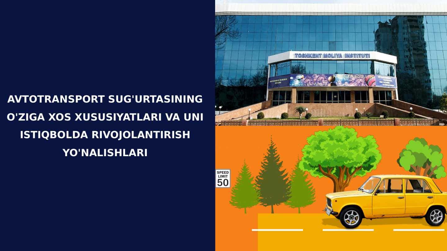 AVTOTRANSPORT SUG'URTASINING O'ZIGA XOS XUSUSIYATLARI VA UNI ISTIQBOLDA RIVOJOLANTIRISH YO'NALISHLARI