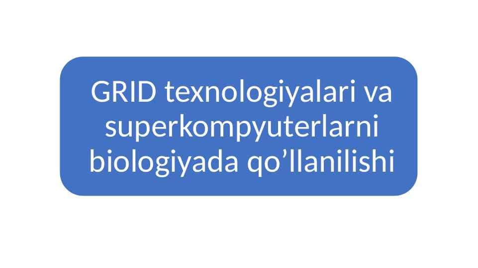 GRID texnologiyalari va superkompyuterlarni biologiyada qo’llanilishi