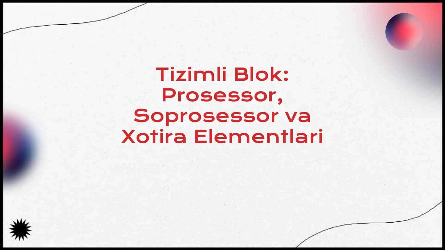 Tizimli Blok: Prosessor, Soprosessor va Xotira Elementlari