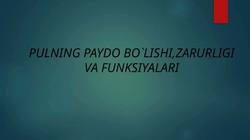 PULNING PAYDO BO`LISHI,ZARURLIGI VA FUNKSIYALARI