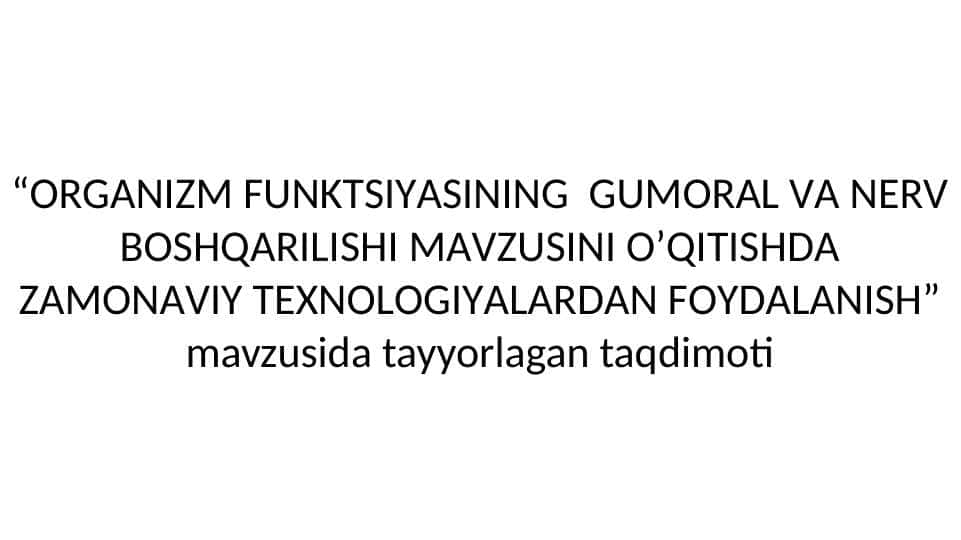“ОRGАNIZM FUNKTSIYАSINING GUMОRАL VА NERV BОSHQАRILISHI MАVZUSINI О’QITISHDА ZАMОNАVIY TEXNОLОGIYАLАRDАN FОYDАLАNISH”