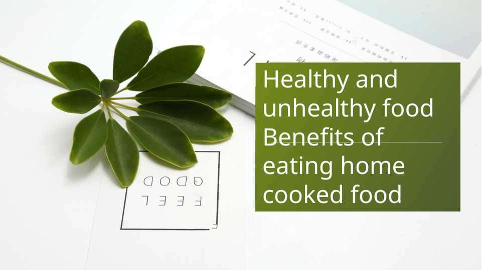 Healthy and unhealthy food Benefits of eating home cooked food