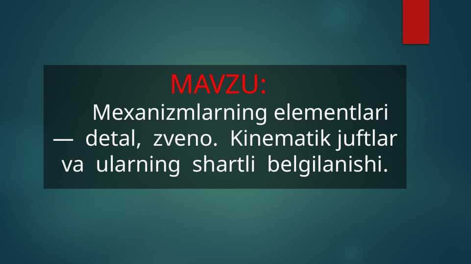 Mexanizmlarning elementlari — detal, zveno. Kinematik juftlar va ularning shartli belgilanishi