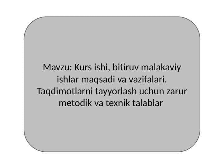 Kurs ishi, bitiruv malakaviy ishlar maqsadi va vazifalari. Taqdimotlarni tayyorlash uchun zarur metodik va texnik talablar