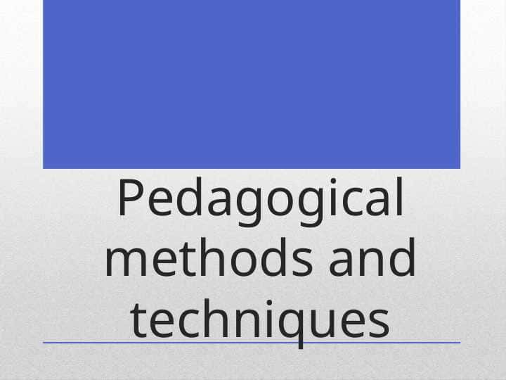 Pedagogical methods and techniques