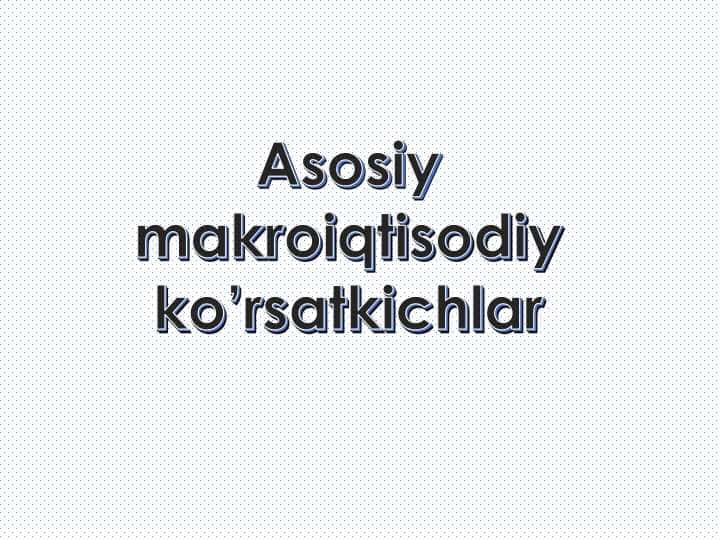 Asosiy makroiqtisodiy ko'rsatkichlar