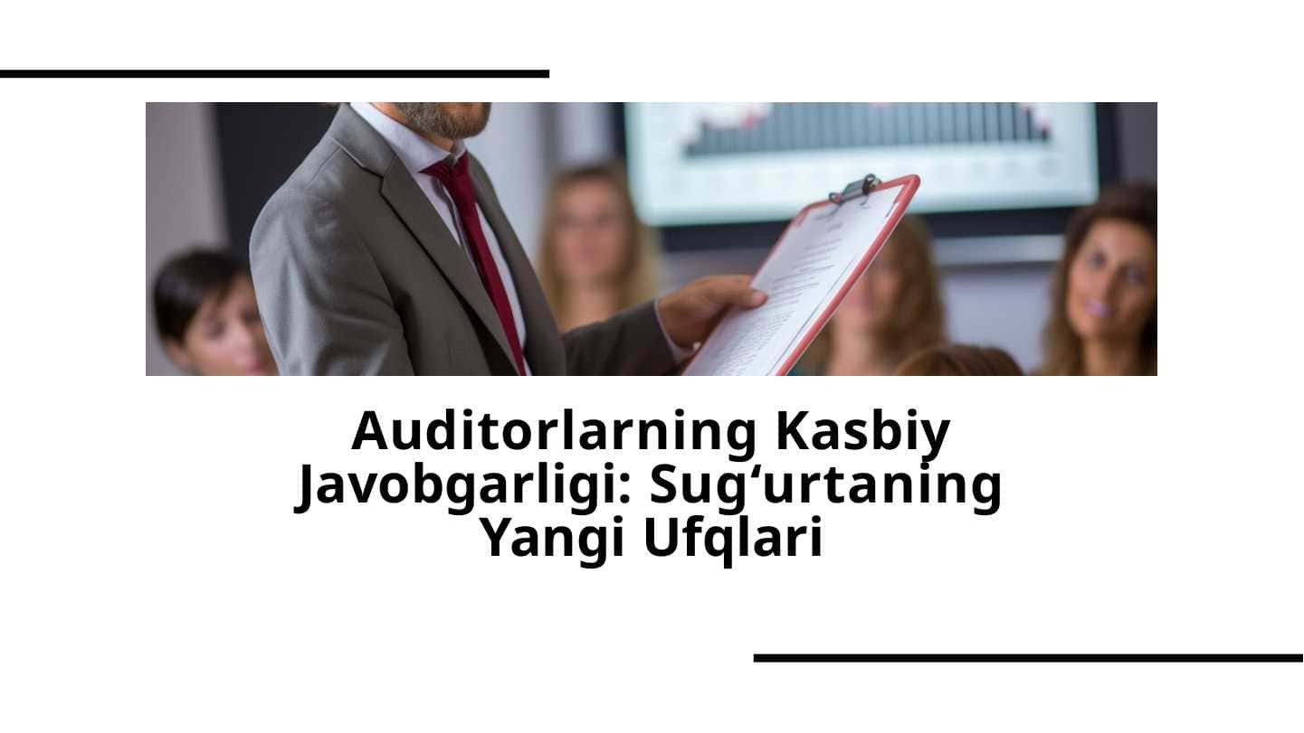 Auditorlarning Kasbiy Javobgarligi Sug‘urtaning Yangi Ufqlari