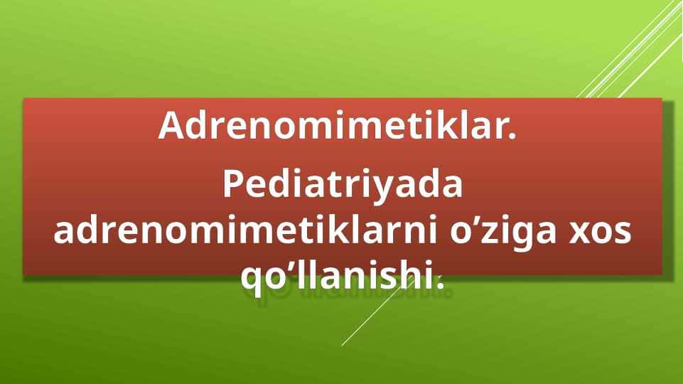 ADRENOMIMETIKLAR. PEDIATRIYADA ADRENOMIMETIKLARNI O`ZIGA XOS QO`LLANISHI