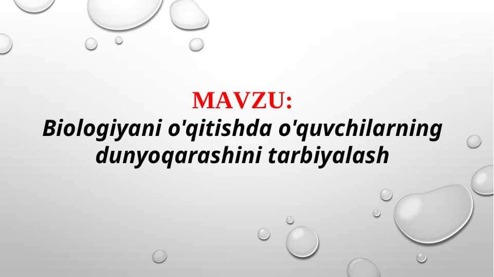 Biologiyani o'qitishda o'quvchilarning dunyoqarashini tarbiyalash (TAQDIMOT)
