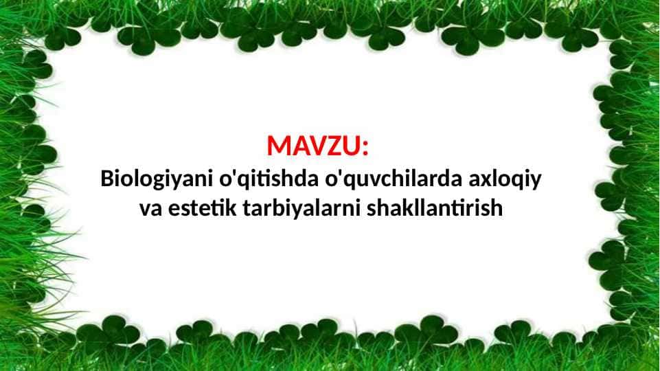 Biologiyani o'qitishda o'quvchilarda axloqiy va estetik tarbiyalarni shakllantirish (TAQDIMOT)