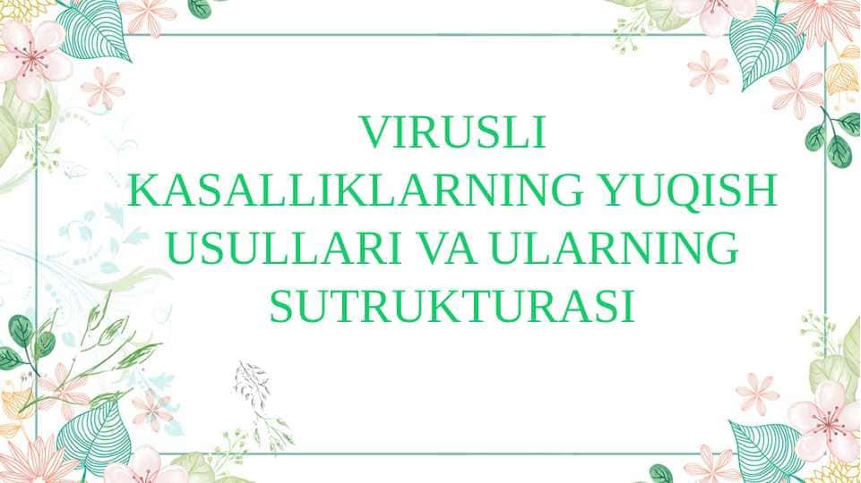 VIRUSLI KASALLIKLARNING YUQISH USULLARI VA ULARNING SUTRUKTURASI