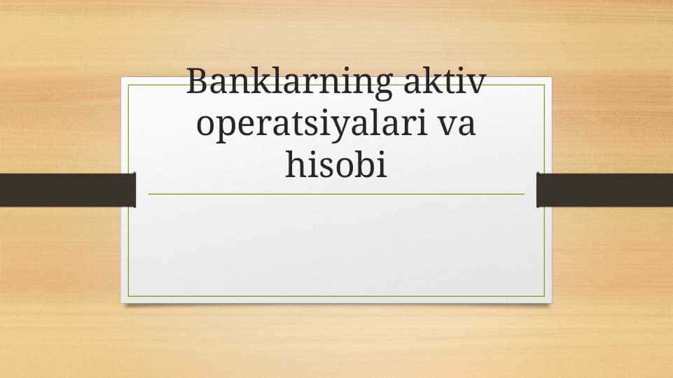 Banklarning aktiv operatsiyalari va hisobi