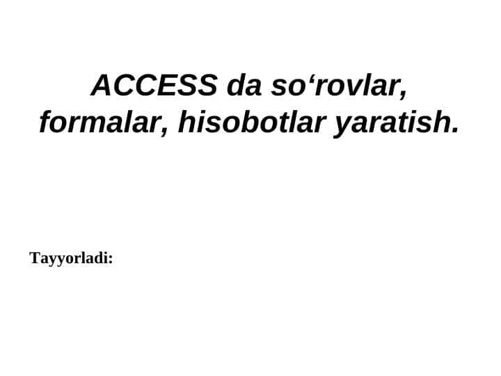 ACCESS da so‘rovlar, formalar, hisobotlar yaratish