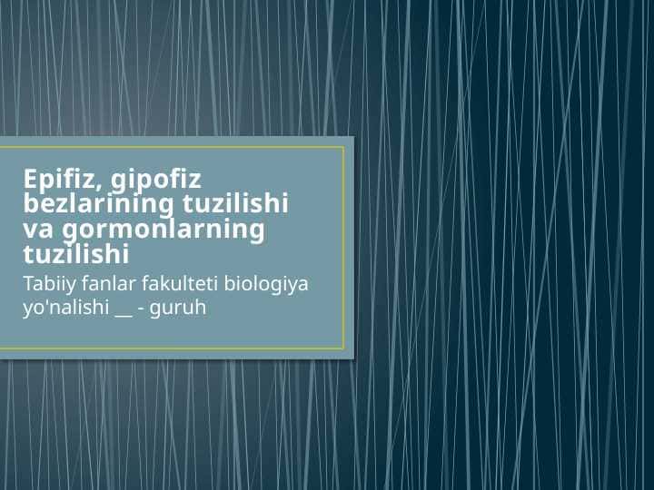 Epifiz, gipofiz bezlarining tuzilishi va gormonlarning tuzilishi
