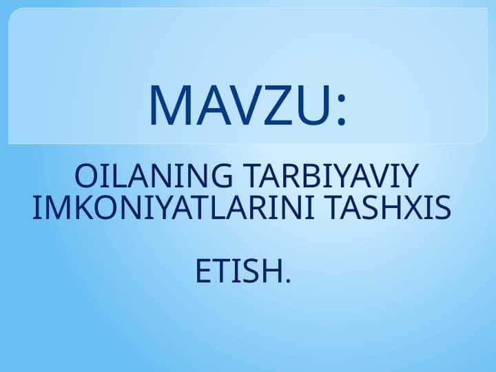 OILANING TARBIYAVIY IMKONIYATLARINI TASHXIS ETISH.