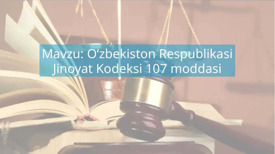 Oʻzbekiston Respublikasi Jinoyat Kodeksi 107 moddasi