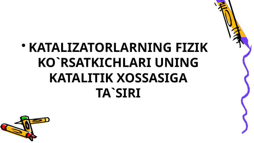 KATALIZATORLARNING FIZIK KO`RSATKICHLARI UNING KATALITIK XOSSASIGA TA`SIRI