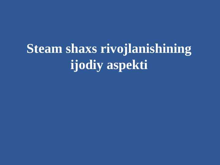 Steam shaxs rivojlanishining ijodiy aspekti