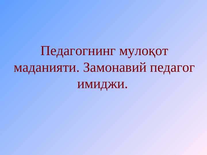 Педагогнинг мулоқот маданияти. Замонавий педагог имиджи.