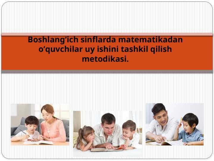 Boshlangʻich sinflarda matematikadan oʻquvchilar uy ishini tashkil qilish metodikasi.