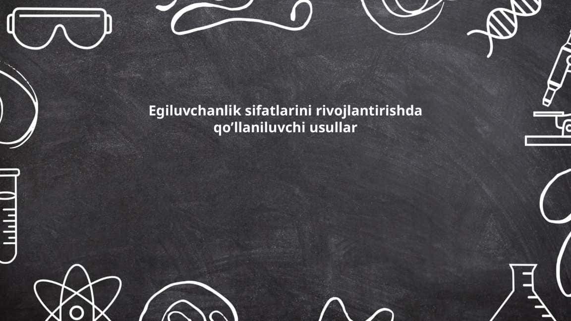 Egiluvchanlik sifatlarini rivojlantirishda qoʼllaniluvchi usullar