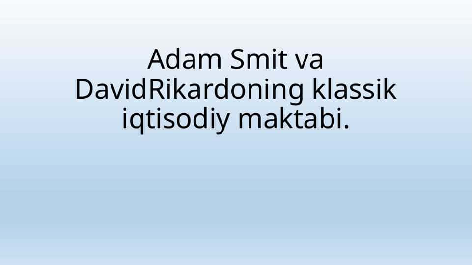 Adam Smit va DavidRikardoning klassik iqtisodiy maktabi.