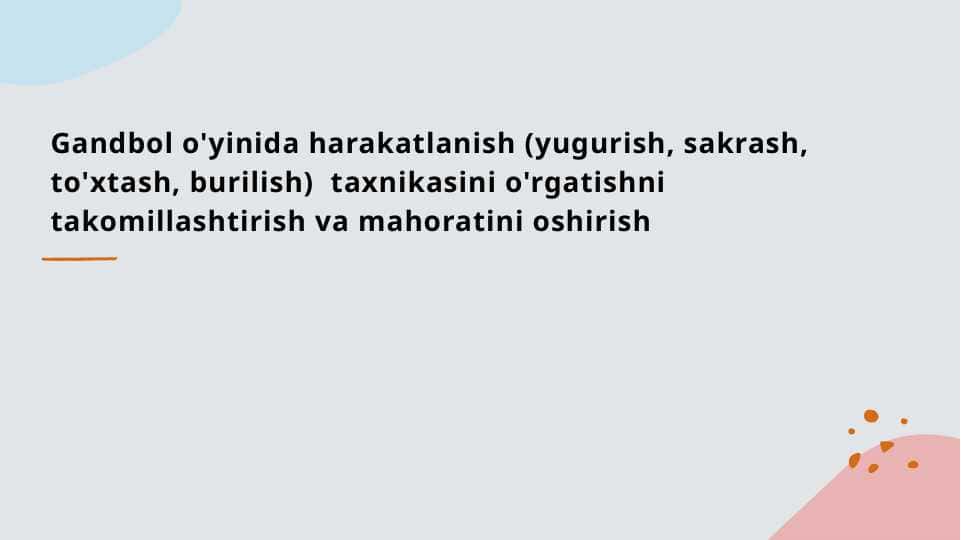 Gandbol o'yinida harakatlanish (yugurish, sakrash, to'xtash, burilish) taxnikasini o'rgatishni takomillashtirish va mahoratini oshirish