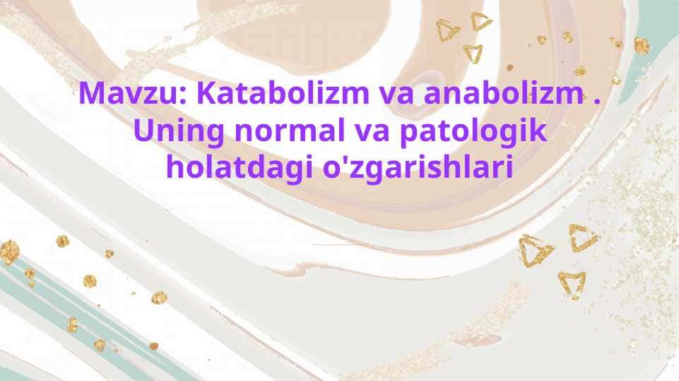 Katabolizm va anabolizm . Uning normal va patologik holatdagi o'zgarishlari