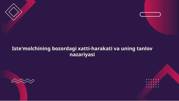 Iste'molchining bozordagi xatti-harakati va uning tanlov nazariyasi